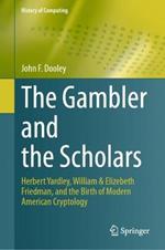 The Gambler and the Scholars: Herbert Yardley, William & Elizebeth Friedman, and the Birth of Modern American Cryptology
