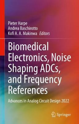 Biomedical Electronics, Noise Shaping ADCs, and Frequency References: Advances in Analog Circuit Design 2022 - cover