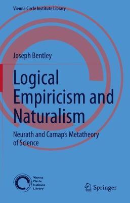 Logical Empiricism and Naturalism: Neurath and Carnap’s Metatheory of Science - Joseph Bentley - cover
