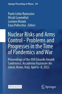 Nuclear Risks and Arms Control - Problems and Progresses in the Time of Pandemics and War: Proceedings of the XXII Edoardo Amaldi Conference, Accademia Nazionale dei Lincei, Rome, Italy, April 6–8, 2022 - cover