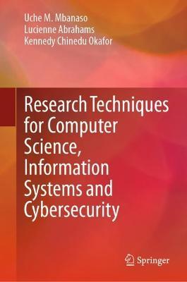 Research Techniques for Computer Science, Information Systems and Cybersecurity - Uche M. Mbanaso,Lucienne Abrahams,Kennedy Chinedu Okafor - cover