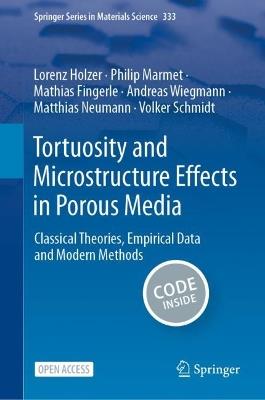 Tortuosity and Microstructure Effects in Porous Media: Classical Theories, Empirical Data and Modern Methods - Lorenz Holzer,Philip Marmet,Mathias Fingerle - cover