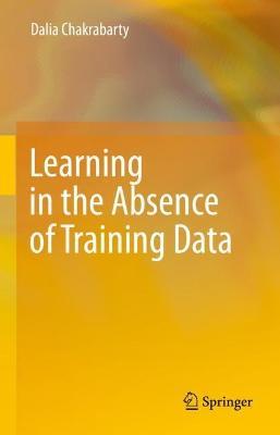 Learning in the Absence of Training Data - Dalia Chakrabarty - cover