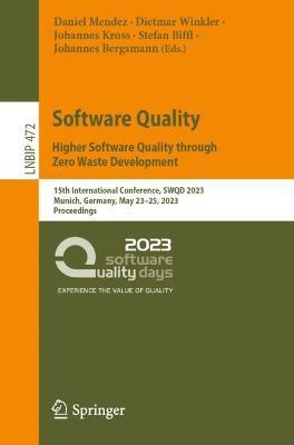 Software Quality: Higher Software Quality through Zero Waste Development: 15th International Conference, SWQD 2023, Munich, Germany, May 23-25, 2023, Proceedings - cover