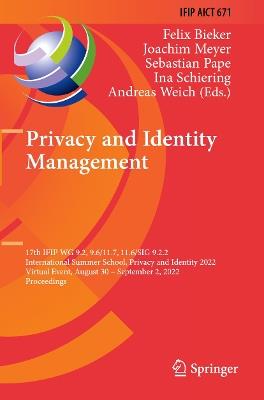 Privacy and Identity Management: 17th IFIP WG 9.2, 9.6/11.7, 11.6/SIG 9.2.2 International Summer School, Privacy and Identity 2022, Virtual Event, August 30–September 2, 2022, Proceedings - cover