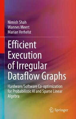 Efficient Execution of Irregular Dataflow Graphs: Hardware/Software Co-optimization for Probabilistic AI and Sparse Linear Algebra - Nimish Shah,Wannes Meert,Marian Verhelst - cover
