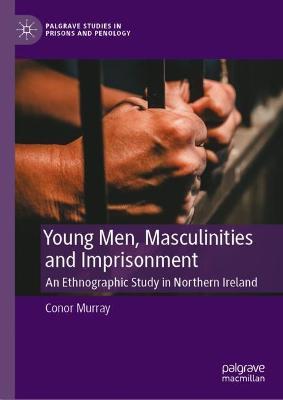 Young Men, Masculinities and Imprisonment: An Ethnographic Study in Northern Ireland - Conor Murray - cover