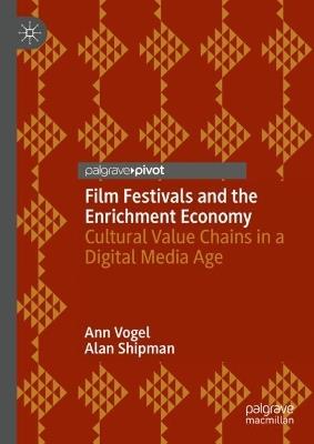 Film Festivals and the Enrichment Economy: Cultural Value Chains in a Digital Media Age - Ann Vogel,Alan Shipman - cover