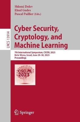 Cyber Security, Cryptology, and Machine Learning: 7th International Symposium, CSCML 2023, Be'er Sheva, Israel, June 29–30, 2023, Proceedings - cover