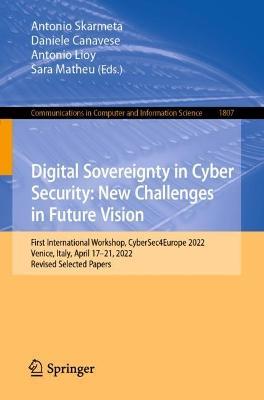 Digital Sovereignty in Cyber Security: New Challenges in Future Vision: First International Workshop, CyberSec4Europe 2022, Venice, Italy, April 17–21, 2022, Revised Selected Papers - cover