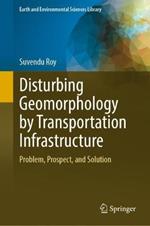 Disturbing Geomorphology by Transportation Infrastructure: Problem, Prospect, and Solution