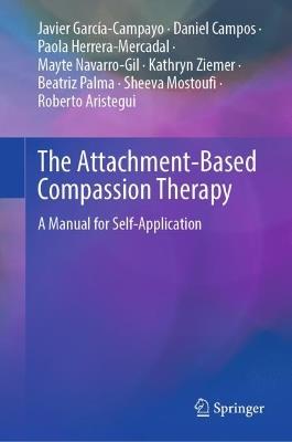 The Attachment-Based Compassion Therapy: A Manual for Self-Application - Javier García-Campayo,Daniel Campos,Paola Herrera-Mercadal - cover