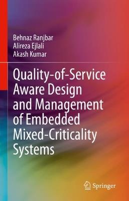 Quality-of-Service Aware Design and Management of Embedded Mixed-Criticality Systems - Behnaz Ranjbar,Alireza Ejlali,Akash Kumar - cover