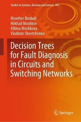 Decision Trees for Fault Diagnosis in Circuits and Switching Networks - Monther Busbait,Mikhail Moshkov,Albina Moshkova - cover