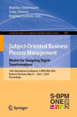 Subject-Oriented Business Process Management. Models for Designing Digital Transformations: 14th International Conference, S-BPM ONE 2023, Rostock, Germany, May 31 – June 1, 2023, Proceedings - cover