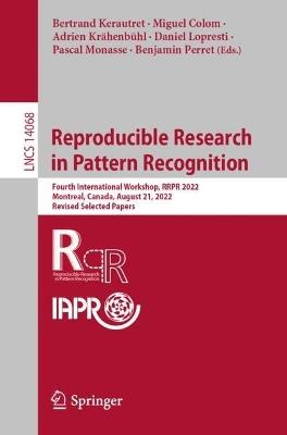 Reproducible Research in Pattern Recognition: Fourth International Workshop, RRPR 2022, Montreal, Canada, August 21, 2022, Revised Selected Papers - cover