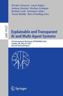 Explainable and Transparent AI and Multi-Agent Systems: 5th International Workshop, EXTRAAMAS 2023, London, UK, May 29, 2023, Revised Selected Papers - cover
