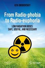 From Radio-phobia to Radio-euphoria: Low Radiation Doses: Safe, Useful, and Necessary