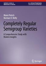 Completely Regular Semigroup Varieties: A Comprehensive Study with Modern Insights