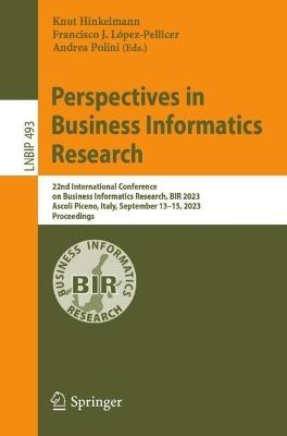Perspectives in Business Informatics Research: 22nd International Conference on Business Informatics Research, BIR 2023, Ascoli Piceno, Italy, September 13–15, 2023, Proceedings - cover