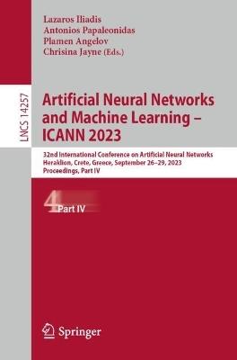 Artificial Neural Networks and Machine Learning – ICANN 2023: 32nd International Conference on Artificial Neural Networks, Heraklion, Crete, Greece, September 26–29, 2023, Proceedings, Part IV - cover