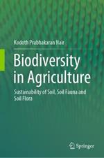 Biodiversity in Agriculture: Sustainability of Soil, Soil Fauna and Soil Flora