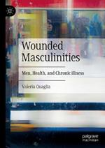 Wounded Masculinities: Men, Health, and Chronic illness