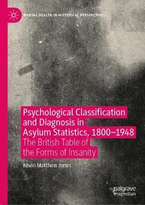Psychological Classification and Diagnosis in Asylum Statistics, 1800 - 1948: The British Table of the Forms of Insanity - Kevin Matthew Jones - cover