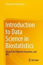 Introduction to Data Science in Biostatistics: Using R, the Tidyverse Ecosystem, and APIs
