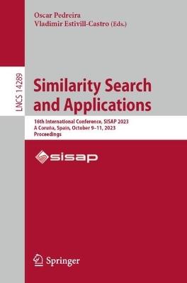 Similarity Search and Applications: 16th International Conference, SISAP 2023, A Coruña, Spain, October 9–11, 2023, Proceedings - cover