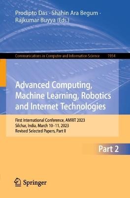 Advanced Computing, Machine Learning, Robotics and Internet Technologies: First International Conference, AMRIT 2023, Silchar, India, March 10–11, 2023, Revised Selected Papers, Part II - cover