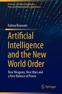 Artificial Intelligence and the New World Order: New weapons, New Wars and a New Balance of Power - Fatima Roumate - cover
