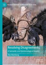 Resolving Disagreements: A Semantic and Epistemological Inquiry