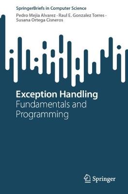 Exception Handling: Fundamentals and Programming - Pedro Mejia Alvarez,Raul E. Gonzalez Torres,Susana Ortega Cisneros - cover