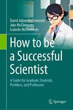 How to be a Successful Scientist: A Guide for Graduate Students, Postdocs, and Professors