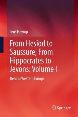 From Hesiod to Saussure, From Hippocrates to Jevons: Volume I: Behind Western Europe - Jens Høyrup - cover