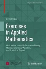 Exercises in Applied Mathematics: With a View toward Information Theory, Machine Learning, Wavelets, and Statistical Physics