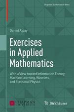 Exercises in Applied Mathematics: With a View toward Information Theory, Machine Learning, Wavelets, and Statistical Physics