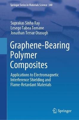 Graphene-Bearing Polymer Composites: Applications to Electromagnetic Interference Shielding and Flame-Retardant Materials - Suprakas Sinha Ray,Lesego Tabea Temane,Jonathan Tersur Orasugh - cover
