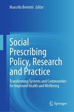 Social Prescribing Policy, Research and Practice: Transforming Systems and Communities for Improved Health and Wellbeing