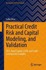 Practical Credit Risk and Capital Modeling, and Validation: CECL, Basel Capital, CCAR, and Credit Scoring with Examples