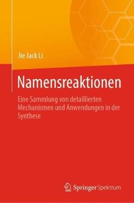 Namensreaktionen: Eine Sammlung von detaillierten Mechanismen und Anwendungen in der Synthese - Jie Jack Li - cover