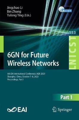6GN for Future Wireless Networks: 6th EAI International Conference, 6GN 2023, Shanghai, China, October 7-8, 2023, Proceedings, Part I - cover