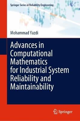 Advances in Computational Mathematics for Industrial System Reliability and Maintainability - Mohammad Yazdi - cover