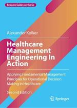 Healthcare Management Engineering In Action: Applying Fundamental Management Principles for Operational Decision Making in Healthcare