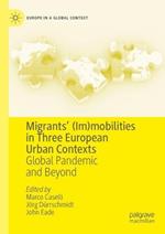 Migrants’ (Im)mobilities in Three European Urban Contexts: Global Pandemic and Beyond