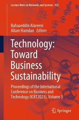 Technology: Toward Business Sustainability: Proceedings of the International Conference on Business and Technology (ICBT2023), Volume 3 - cover