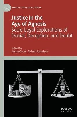 Justice in the Age of Agnosis: Socio-Legal Explorations of Denial, Deception, and Doubt - cover
