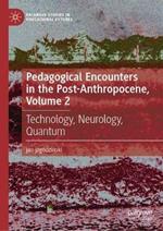 Pedagogical Encounters in the Post-Anthropocene, Volume 2: Technology, Neurology, Quantum
