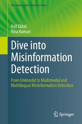 Dive into Misinformation Detection: From Unimodal to Multimodal and Multilingual Misinformation Detection - Asif Ekbal,Rina Kumari - cover